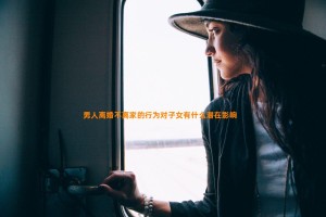 男人离婚不离家的行为对子女有什么潜在影响