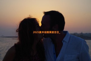 2025属羊结婚黄道吉日