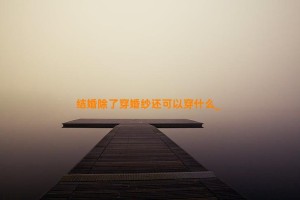 结婚除了穿婚纱还可以穿什么