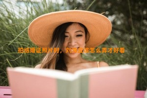 拍结婚证照片时，刘海应该怎么弄才好看