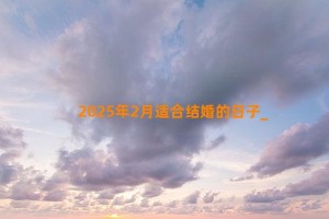 2025年2月适合结婚的日子