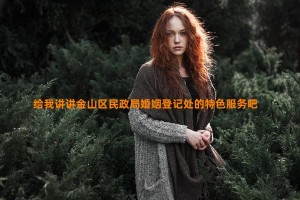 给我讲讲金山区民政局婚姻登记处的特色服务吧