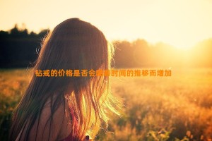 钻戒的价格是否会随着时间的推移而增加