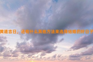 除了黄道吉日，还有什么其他方法来选择结婚的好日子吗