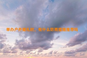 举办户外婚礼时，有什么防雨措施推荐吗