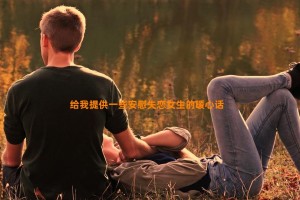 给我提供一些安慰失恋女生的暖心话