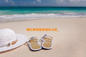 婚礼微信邀请函怎么做