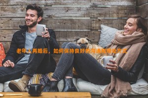 老年人再婚后，如何保持良好的沟通和相处方式