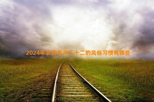 2024年农历冬月二十二的风俗习惯有哪些