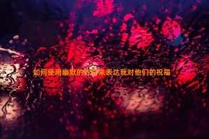 如何使用幽默的方式来表达我对他们的祝福