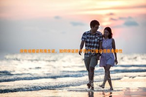 没有结婚证和准生证，如何保证孩子的户口登记信息准确性