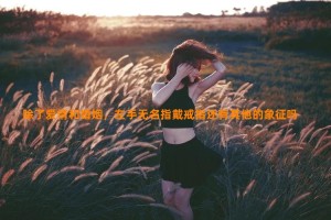 除了爱情和婚姻，左手无名指戴戒指还有其他的象征吗