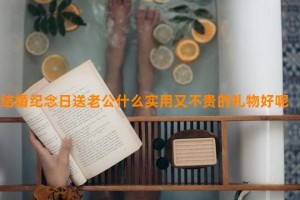 结婚纪念日送老公什么实用又不贵的礼物好呢