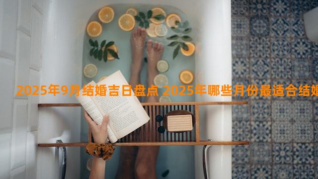 2025年9月结婚吉日盘点 2025年哪些月份最适合结婚