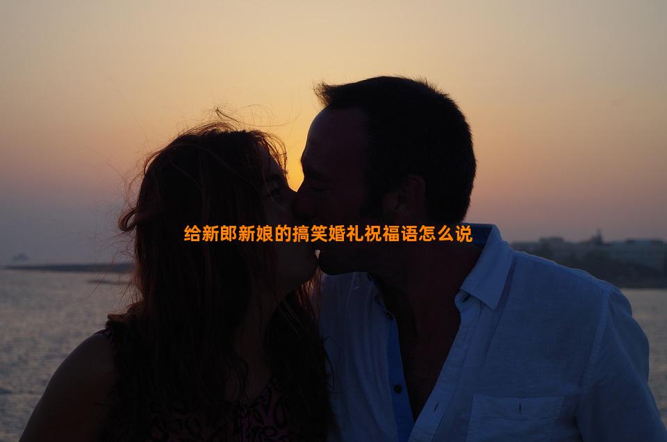 给新郎新娘的搞笑婚礼祝福语怎么说