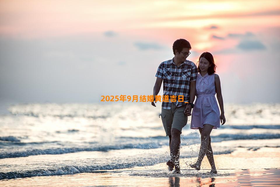 2025年9月结婚黄道吉日
