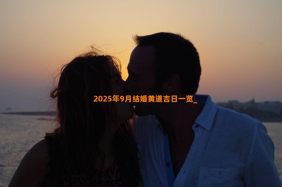 2025年9月结婚黄道吉日一览
