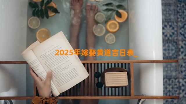 2025年嫁娶黄道吉日表
