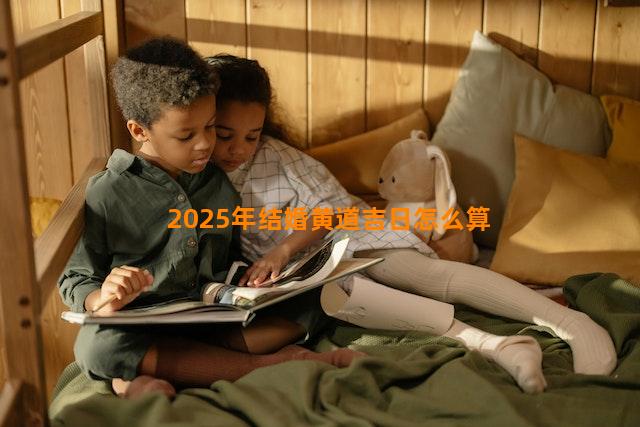 2025年结婚黄道吉日怎么算