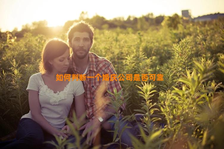 如何判断一个婚庆公司是否可靠