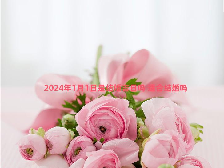 2024年1月1日是结婚吉日吗 适合结婚吗