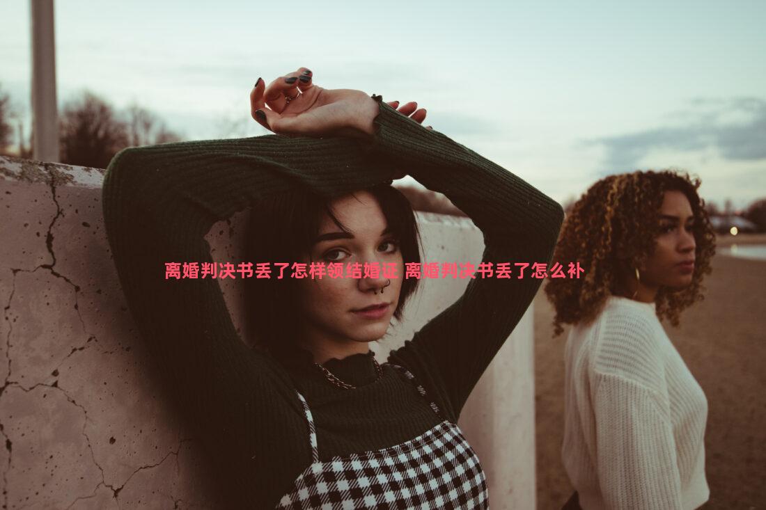 离婚判决书丢了怎样领结婚证 离婚判决书丢了怎么补