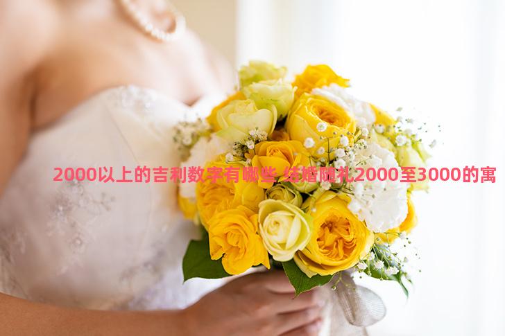 2000以上的吉利数字有哪些 结婚随礼2000至3000的寓意是什么