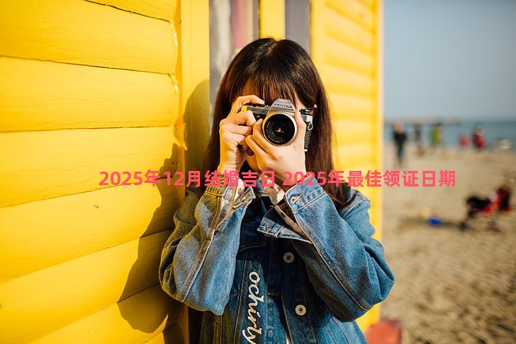 2025年12月结婚吉日 2025年最佳领证日期