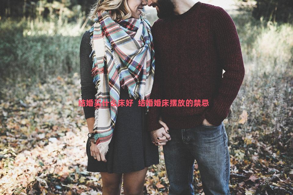 结婚买什么床好  结婚婚床摆放的禁忌