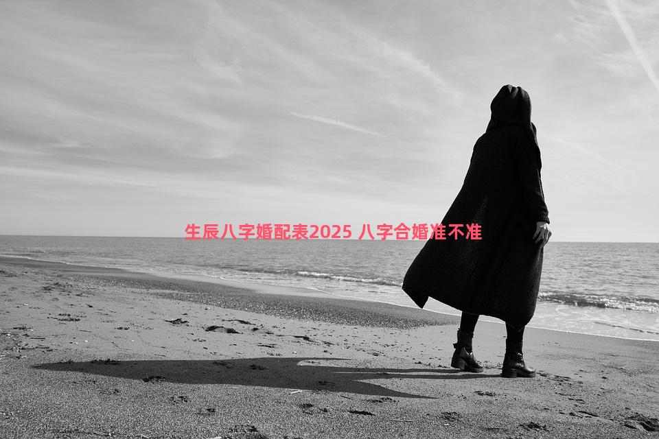 生辰八字婚配表2025 八字合婚准不准